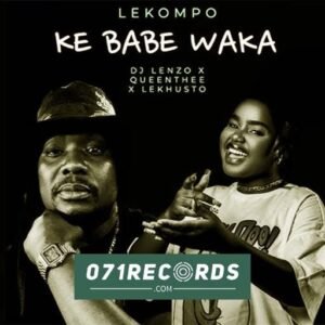 Ke Babe Waka - DJ Lenzo Ft QueenThee & Lekhusto@071records.com