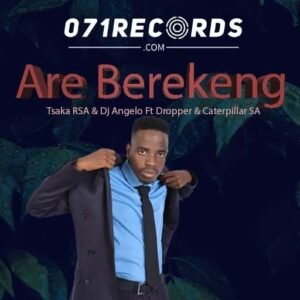 Are Berekeng - Tsaka RSA & Dj Angelo Ft Dropper & Caterpillar SA@071records.com