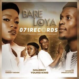 Bare Loya - Naleboy Young King Feat Wendy Moon and Massive Productions@071records.com