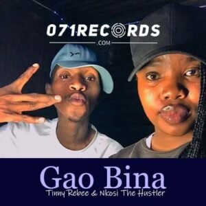 Gao Bina - Tinny Rebee & Nkosi The Hustler@071records.com