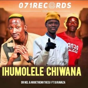 Ihumolele Chiwana - Dr Nel & Nkgetheng The Dj Ft Dj Ravaza@071records.com
