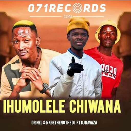 Ihumolele Chiwana - Dr Nel & Nkgetheng The Dj Ft Dj Ravaza@071records.com