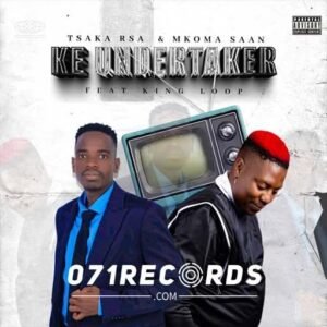 Ke Undertaker - Tsaka RSA & Mkoma Saan Ft King Loop@071records.com