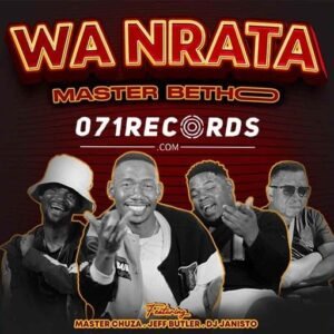 Wa Nrata - Master Betho & Master Chuza Ft Jeff Butler & Dj Janisto@071records.com