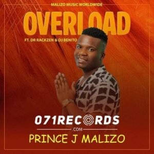 Overload - Prince J Malizo ft Dr Rackzen & Dj Benito@071records.com