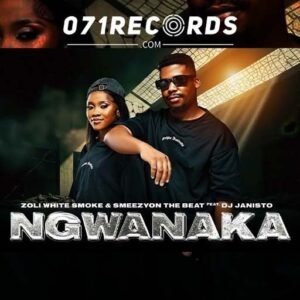 Ngwanaka - Zoli White Smoke & SmeezyOn The Beat feat Dj Janisto@071records.com