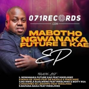 (Mabotho Ngwanaka future e kae Ep) - Mabotho s & Mikelmike@071records.com