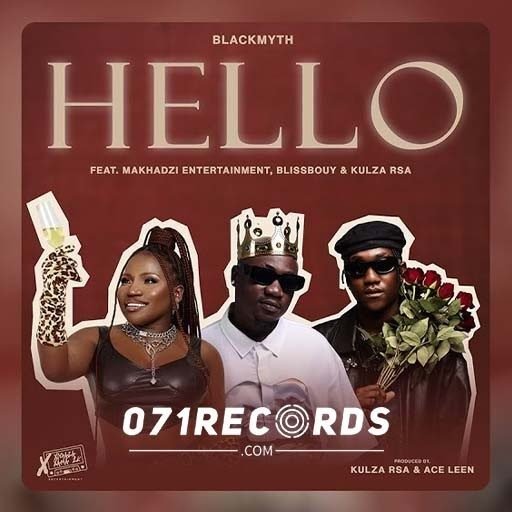Hello - Blackmyth, Makhadzi Entertainment & Blissbouy ft Kulza RSA@071records.com
