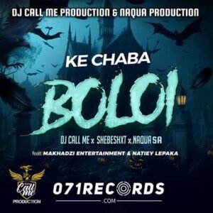 Ke Chaba Boloi - DJ Call Me, Shebeshxt, Naqua SA Feat Makhadzi Entertainment & Natiey Lepaka@071records.com
