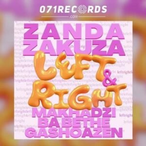 Left & Right - Zanda Zakuza feat Makhadzi & Ba Bethe Gashoazen@071records.com