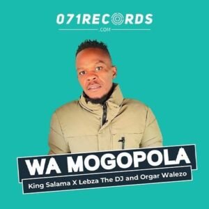 Wa Mogopola - King Salama Ft Lebza The Dj & Orgar Walezo@071records.com