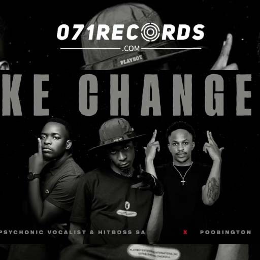 Ke Change - Hitboss SA & Psychonic Vocalist feat Poobington@071records.com
