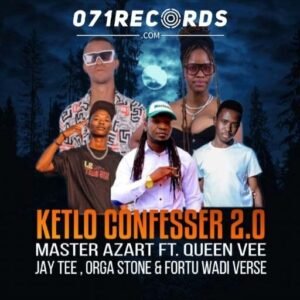 Ketlo Confesser 2.0 - Master Azart ft Queen Vee,Jay Tee, Orga Stone & Fortu Wadi Verse@071records.com