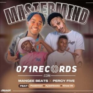 Mastermind - ManGee Beats feat Percy Five, Poobington, AyeehBeatz & Khosi Dk@071records.com