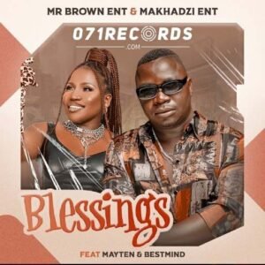 Blessings - Mr Brown Ent & Makhadzi Ent ft Mayten & BestMind@071records.com