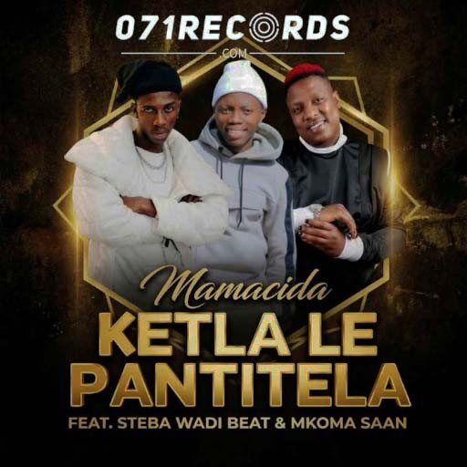 Ketla Le Pantitela - Mamacida ft Steba Wadi Beat & Mkoma Saan@071records.com