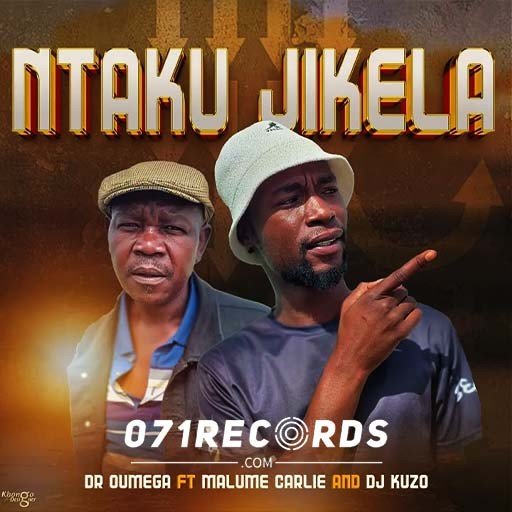 Ntaku Jikela - Dr Oumega ft Malume Carlie & Dj Kuzo@071records.com