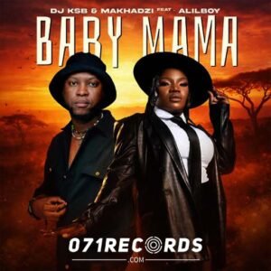 Baby Mama - DJ KSB & Makhadzi feat Alilboy@071records.com