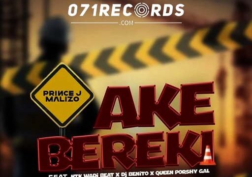 Ake Bereki - Prince J Malizo ft Ntk Wadi Beat, Dj Benito & Queen Porshy Gal@071records.com