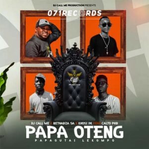 Papa Oteng - Dj Call Me,Rethabza RSA & Khosi Dk Feat Calto PHB@071records.com