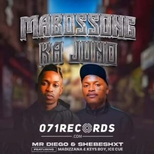 Mabossong Ka Juno - Mr Diego & Shebeshxt ft Madizzan, Keys Boy & Icecue@071records.com