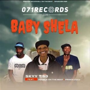 baby shela - Skyy T.53 feat phobla on the beat & prince zulu@071records.com
