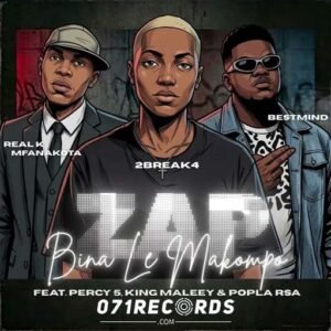 ZAP(Bina le Makompo) - 2break4,Real mfanakota,Bestmind Ft percy 5,King maleey & popla rsa@071records.com