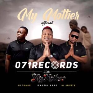 My Mother - Mkoma saan Ft Hitboss rsa & Dj Janisto@071records.com