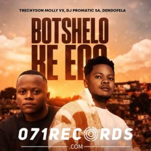 Botshelo Ke Eng - Trechyson Molly vx,DJ Promatic SA & Dendofela@071records.com