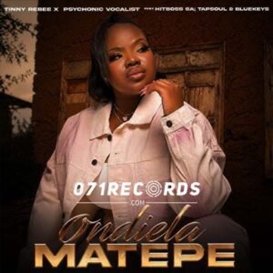 O Ndiela Matepe - Tinny Rebee & Psychonic Vocalist Ft Hitboss SA, Bluekeys & Tapsoul@071records.com