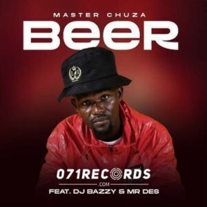 Beer - Master Chuza Ft Dj Bazzy & Mr Des@071records.com