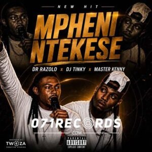 Mpheni Ntekese - Dr Razolo & Dj Tinky Ft Master Kenny@071records.com