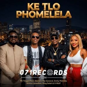 Ke Tlo Phomelela - Mr TriggerMan,Sketere The General,Emily Mohobs,Stikza Comedian,King Salah & X-Wolf