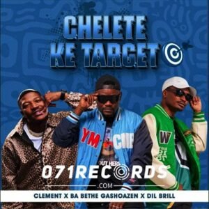 Chelete ke target - Clement Maosa & Ba Bethe Gashoazen & DIL Brill
