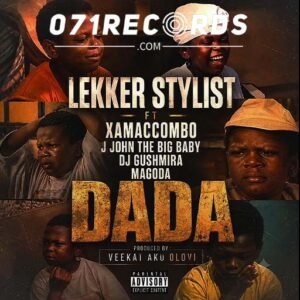 Dada - Lekker Stylist feat XamaCcombo,J John The Big Baby,Dj Gushmira, Magoga & Veekat Akuolovi