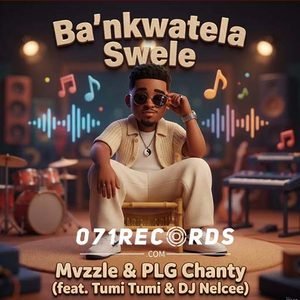 Bankwatela swele - Mvzzle & PLG Chanty feat Tumi Tumi & DJ Nelcee