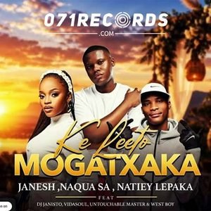 Ke Leeto Mogatxaka - Janesh,Naqua SA & Natiey Lepaka Ft Dj Janisto,VidaSoul,Untouchable Master & West Boy