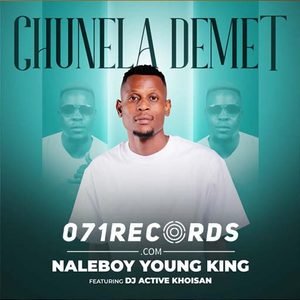 Chunela Demet - Naleboy Young King feat DJ Active Khoisan