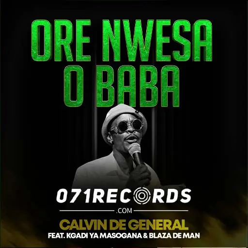 Ore Nwesa O Baba - Calvin De General ft Kgadi ya Masogana & Blaza De Man@071records.com