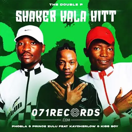 SHAKER HALA - (The Double P) Phobla on the beat & Prince Zulu Ft KayCherlow & Kiss Boy@071records.com