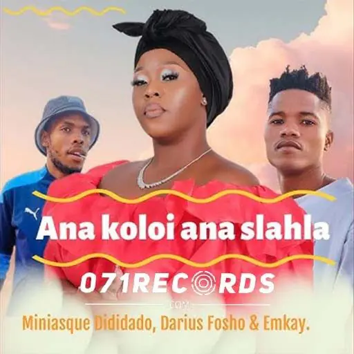 Ana koloi ana slahla - Miniasque Dididad Ft Darius Fosho & Emkay@071records.com